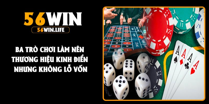 Ba trò chơi làm nên thương hiệu kinh điển nhưng không lỗ vốn