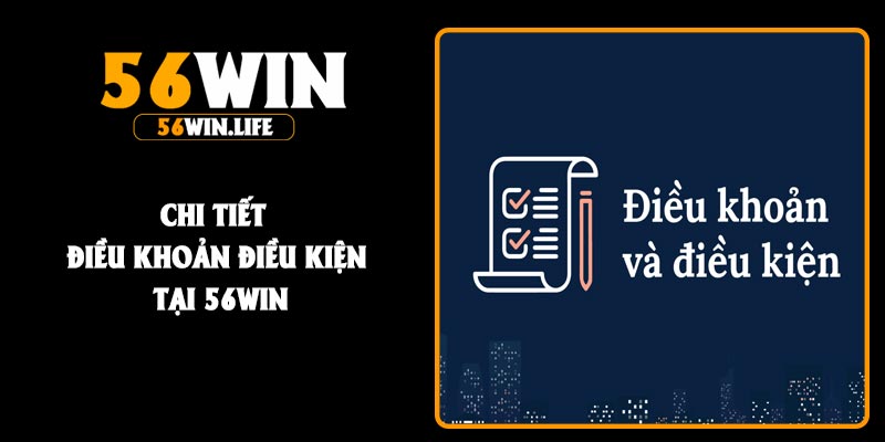 Chi tiết điều khoản điều kiện tại 56Win