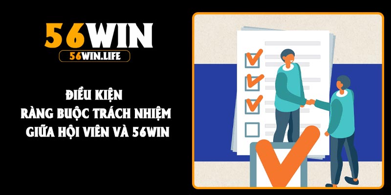 Điều kiện ràng buộc trách nhiệm giữa hội viên và 56Win