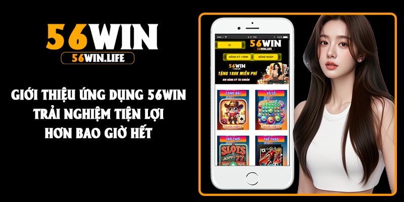 Giới thiệu ứng dụng 56Win – Trải nghiệm tiện lợi hơn bao giờ hết