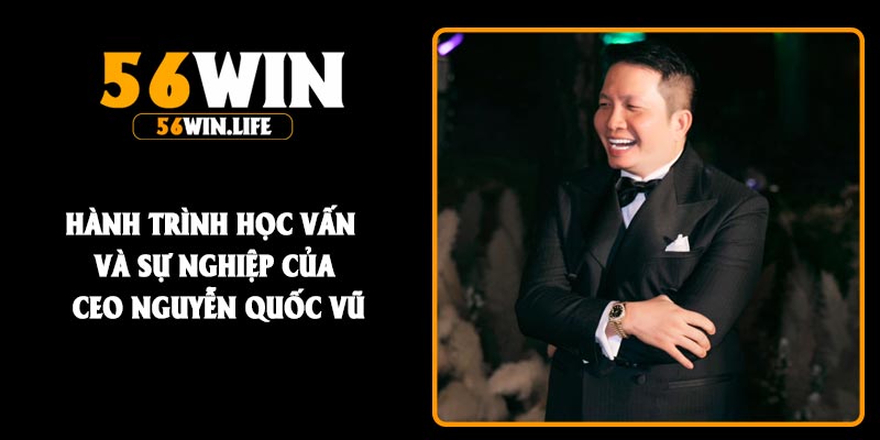 Hành trình học vấn và sự nghiệp của CEO Nguyễn Quốc Vũ