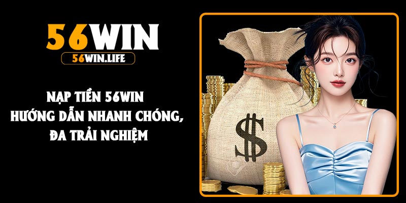 Nạp Tiền 56Win Hướng Dẫn Nhanh Chóng, Đa Trải Nghiệm