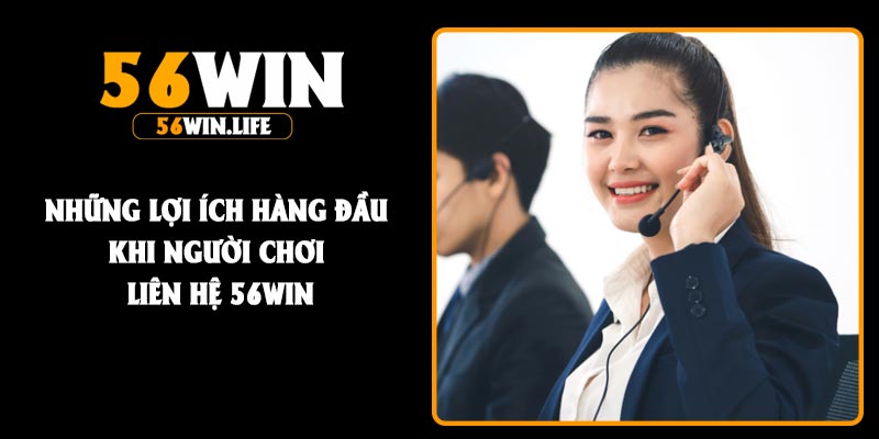 Những lợi ích hàng đầu khi người chơi liên hệ 56Win