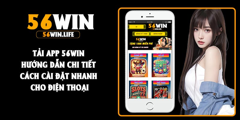 Tải App 56Win – Hướng Dẫn Chi Tiết Cách Cài Đặt Nhanh Cho Điện Thoại