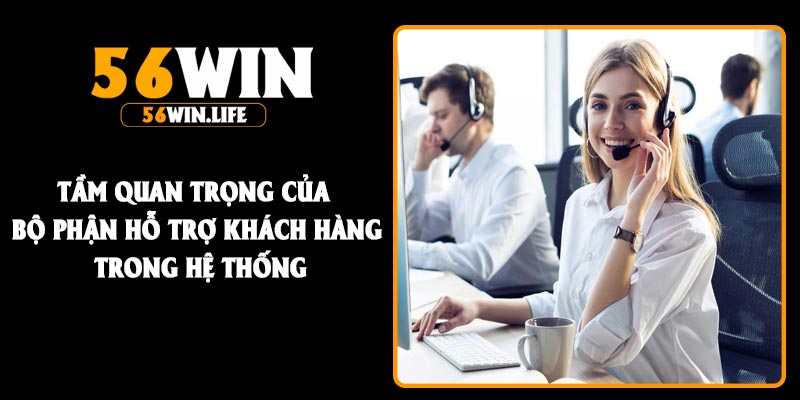 Tầm quan trọng của bộ phận hỗ trợ khách hàng trong hệ thống