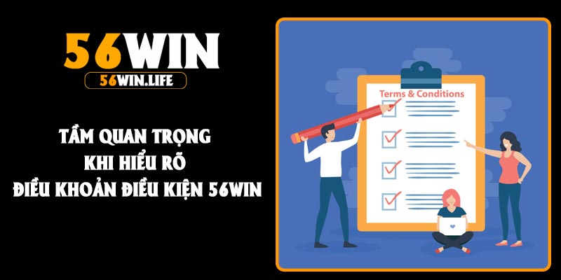 Tầm quan trọng khi hiểu rõ điều khoản điều kiện 56Win