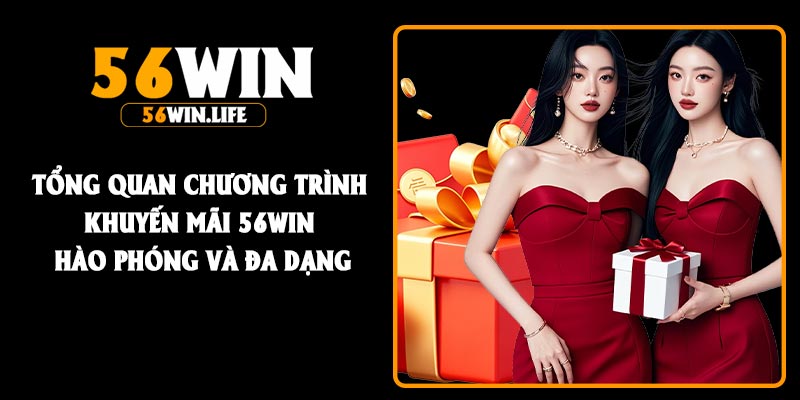 Tổng quan chương trình khuyến mãi 56Win hào phóng và đa dạng