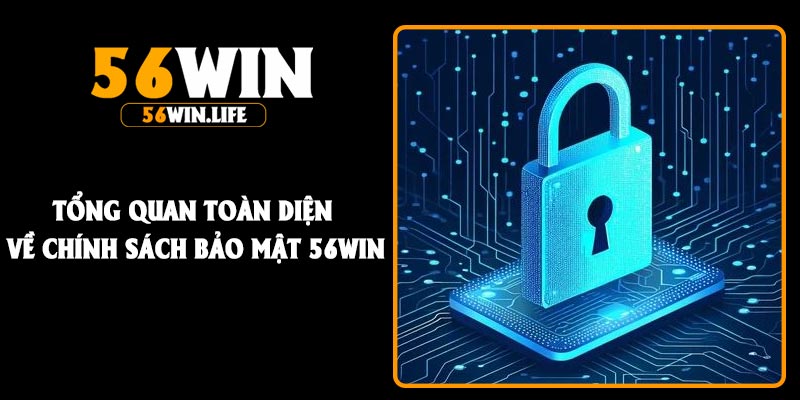 Tổng quan toàn diện về chính sách bảo mật 56Win