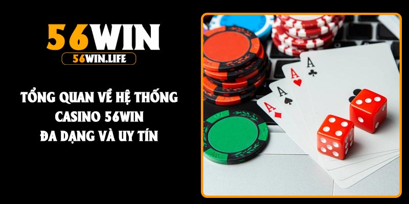 Tổng quan về hệ thống casino 56Win đa dạng và uy tín