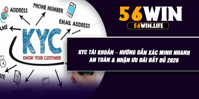 KYC Tài Khoản – Hướng Dẫn Xác Minh Nhanh, An Toàn & Nhận Ưu Đãi Đầy Đủ 2026
