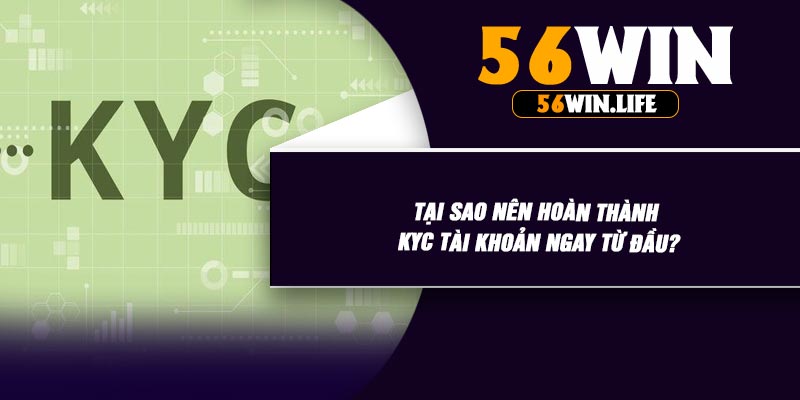 Tại Sao Nên Hoàn Thành KYC Tài Khoản Ngay Từ Đầu?
